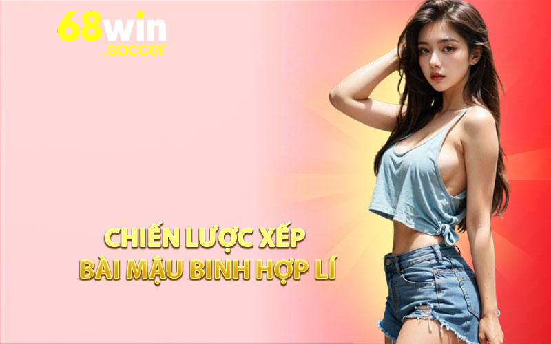 Chiến Lược Xếp Bài Mậu Binh Hợp Lí