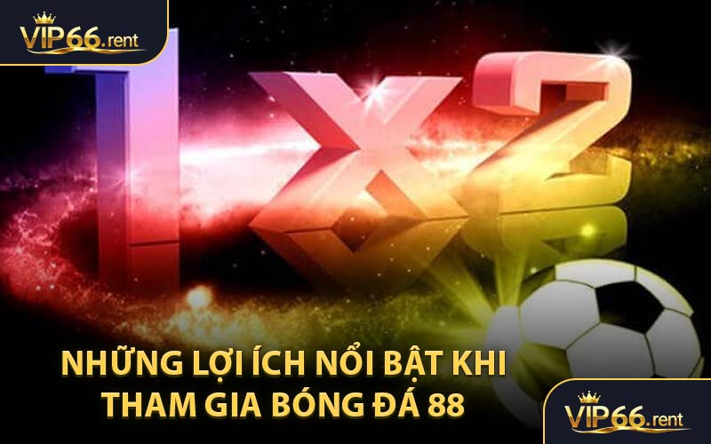 Những lợi ích nổi bật khi tham gia Bóng Đá 88 