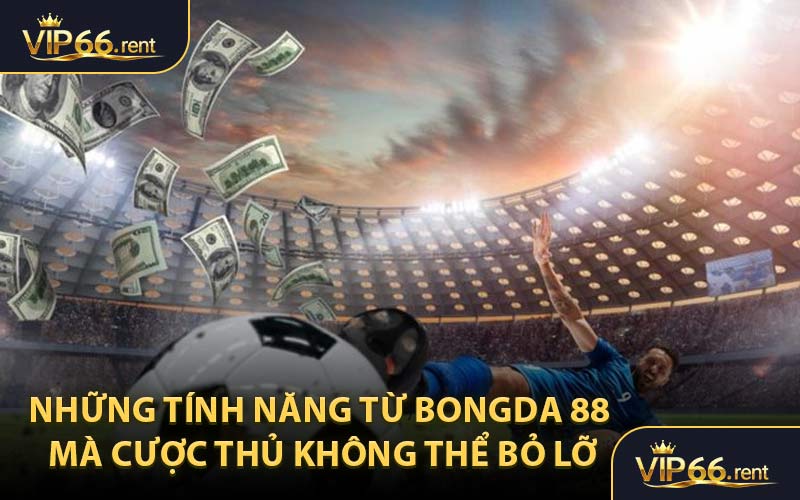 Những tính năng từ bongda 88 mà cược thủ không thể bỏ lỡ