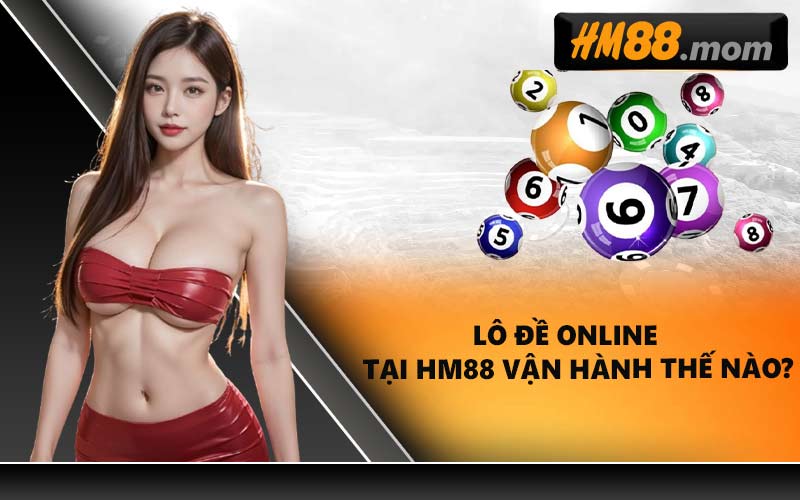 Lô đề online tại HM88 vận hành thế nào?