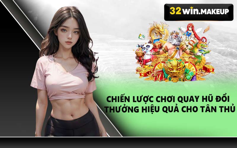 Chiến lược chơi quay hũ đổi thưởng hiệu quả cho tân thủ
