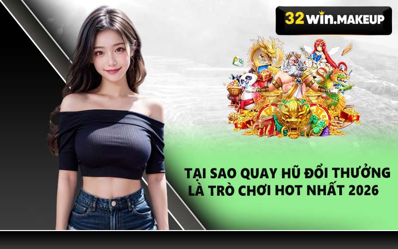 Tại sao quay hũ đổi thưởng là trò chơi hot nhất 2026